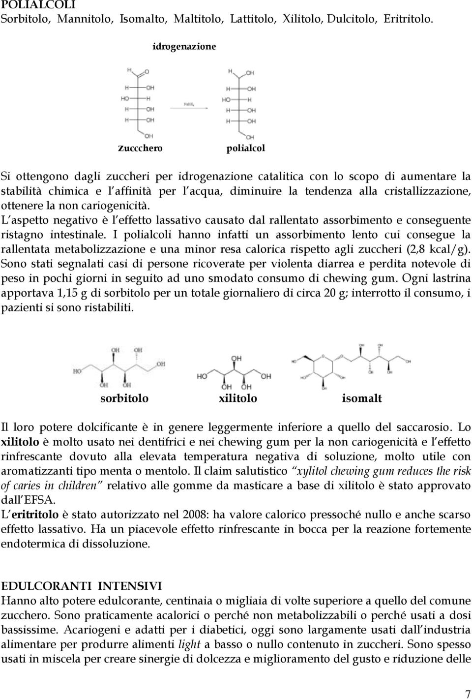 cristallizzazione, ottenere la non cariogenicità. L aspetto negativo è l effetto lassativo causato dal rallentato assorbimento e conseguente ristagno intestinale.