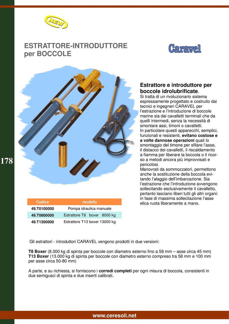 Si tratta di un rivoluzionario sistema espressamente progettato e costruito dai tecnici e ingegneri CARAVEL per l estrazione e l introduzione di boccole marine sia dai cavalletti terminali che da