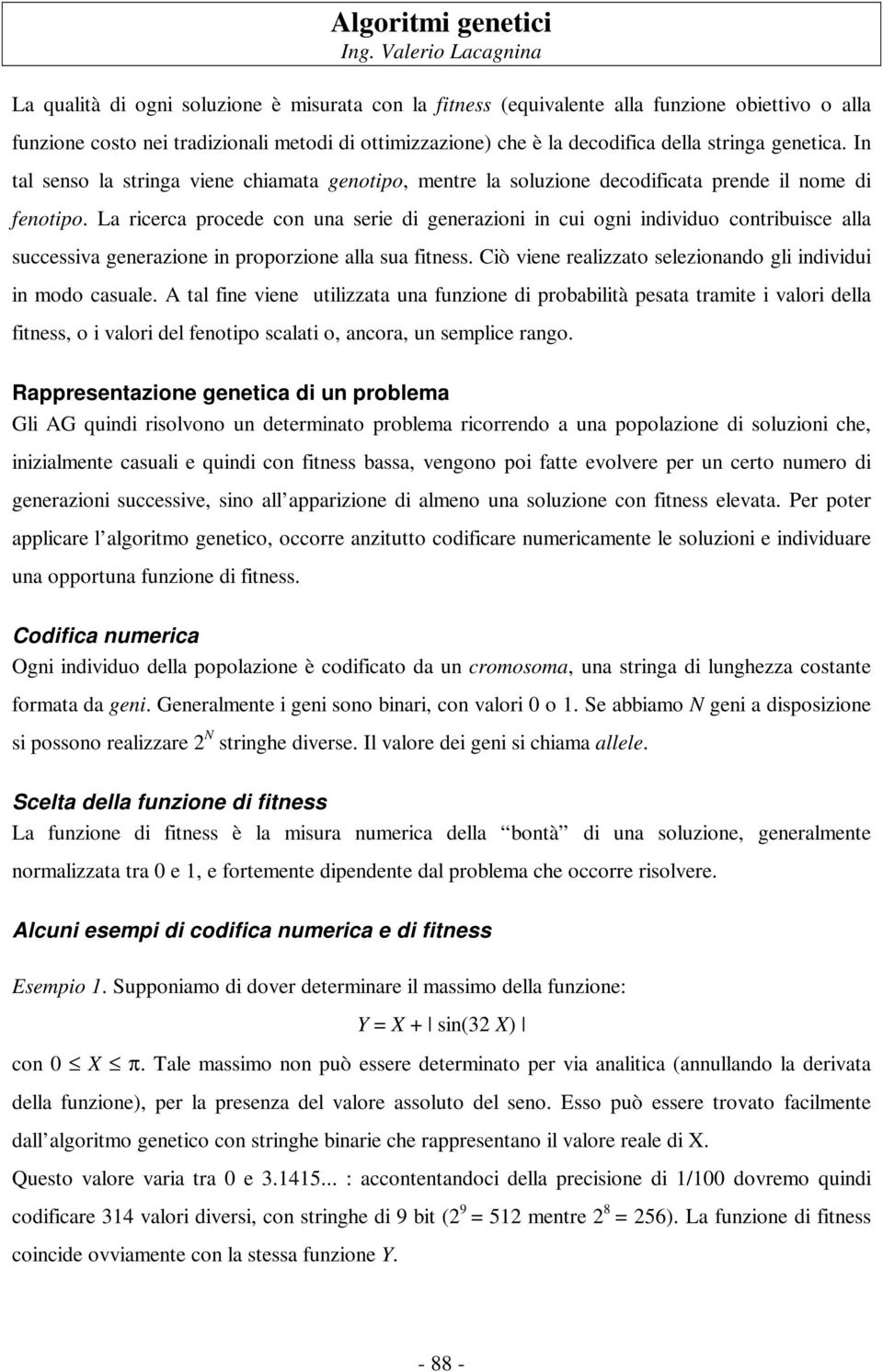 La ricerca procede con una serie di generazioni in cui ogni individuo contribuisce alla successiva generazione in proporzione alla sua fitness.