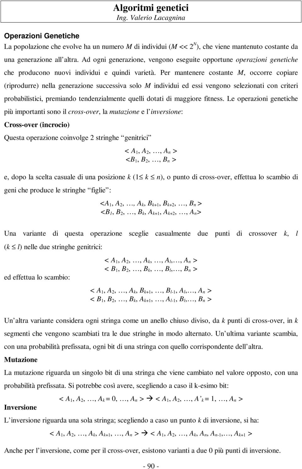 Per mantenere costante M, occorre copiare (riprodurre) nella generazione successiva solo M individui ed essi vengono selezionati con criteri probabilistici, premiando tendenzialmente quelli dotati di