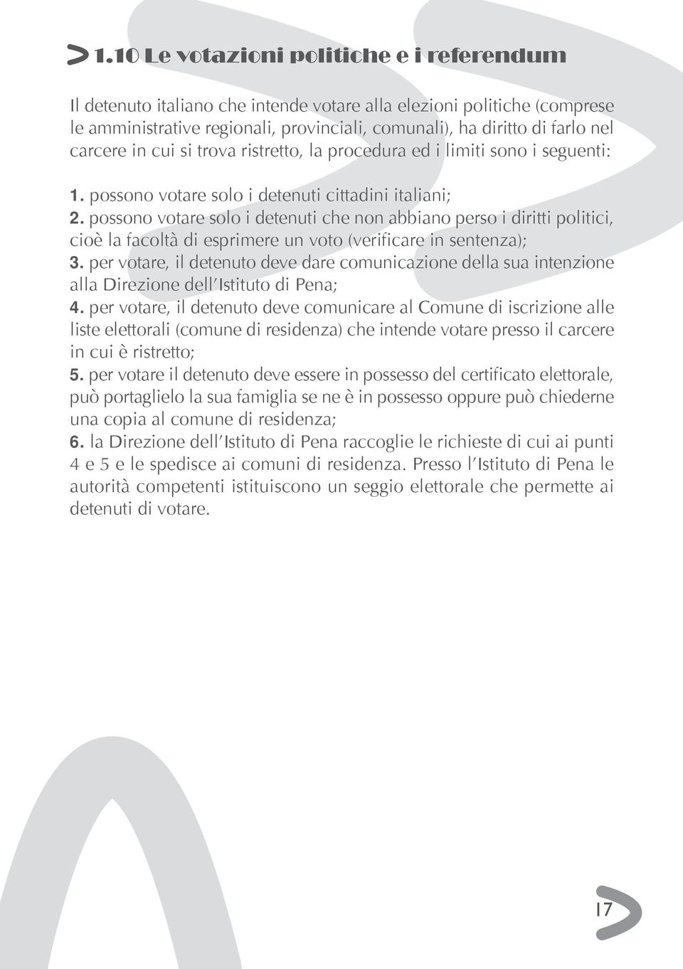 possono votare solo i detenuti che non abbiano perso i diritti politici, cioè la facoltà di esprimere un voto (verificare in sentenza); 3.