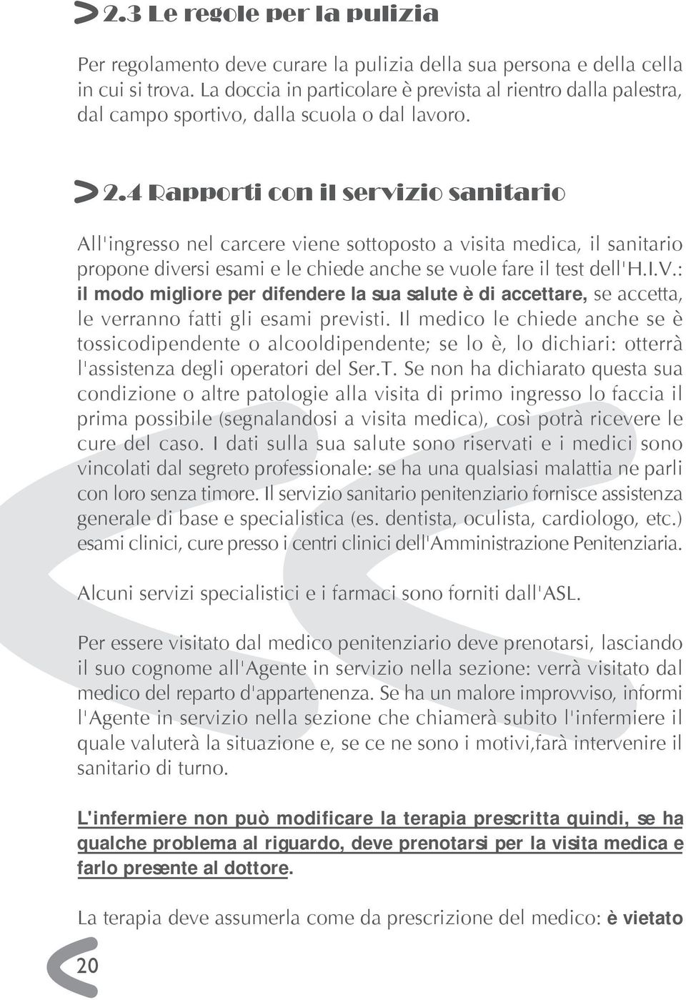 4 Rapporti con il servizio sanitario All'ingresso nel carcere viene sottoposto a visita medica, il sanitario propone diversi esami e le chiede anche se vuole fare il test dell'h.i.v.: il modo migliore per difendere la sua salute è di accettare, se accetta, le verranno fatti gli esami previsti.