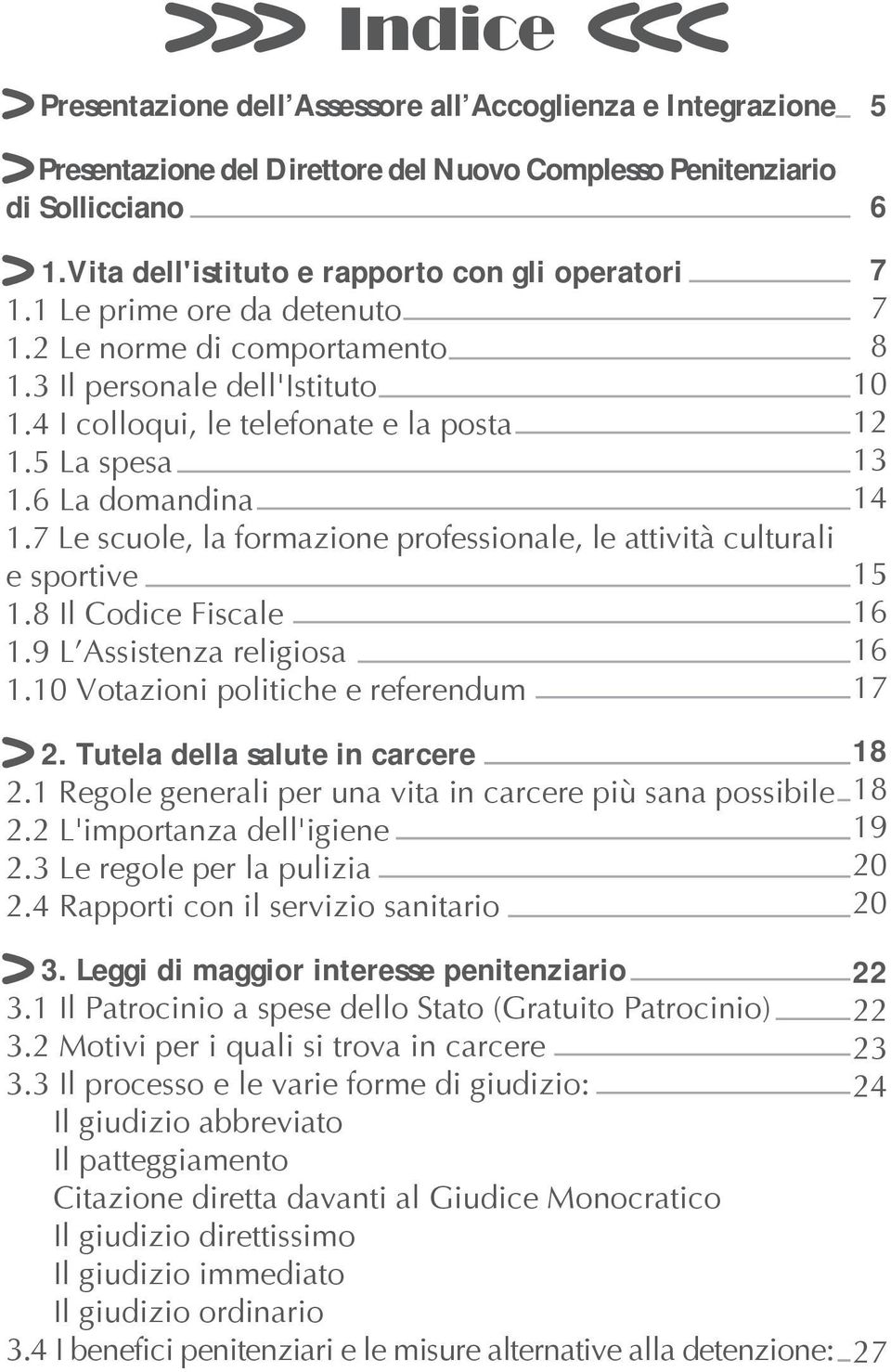 7 Le scuole, la formazione professionale, le attività culturali e sportive 1.8 Il Codice Fiscale 1.9 L Assistenza religiosa 1.10 Votazioni politiche e referendum 2. Tutela della salute in carcere 2.