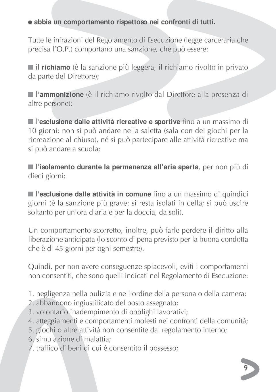 presenza di altre persone); l'esclusione dalle attività ricreative e sportive fino a un massimo di 10 giorni: non si può andare nella saletta (sala con dei giochi per la ricreazione al chiuso), né si