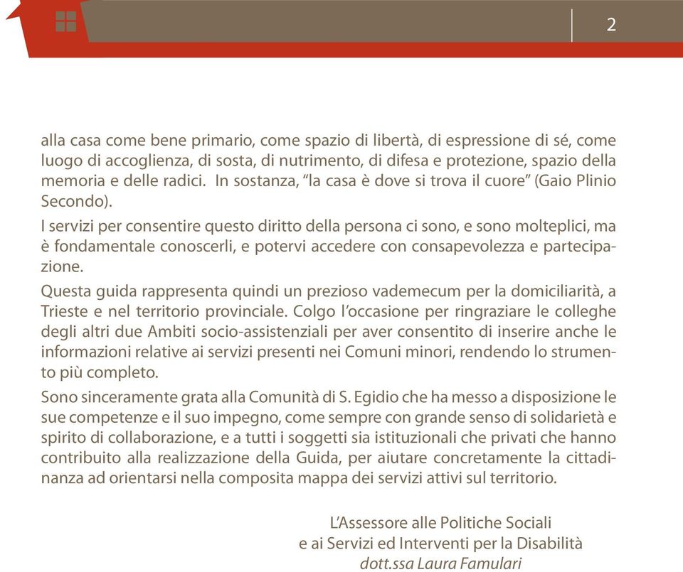 I servizi per consentire questo diritto della persona ci sono, e sono molteplici, ma è fondamentale conoscerli, e potervi accedere con consapevolezza e partecipazione.