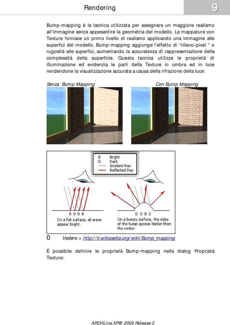 Bump-mapping aggiunge l effetto di rilievo-pixel o rugosità alle superfici, aumentando la accuratezza di rappresentazione della complessità della superficie.