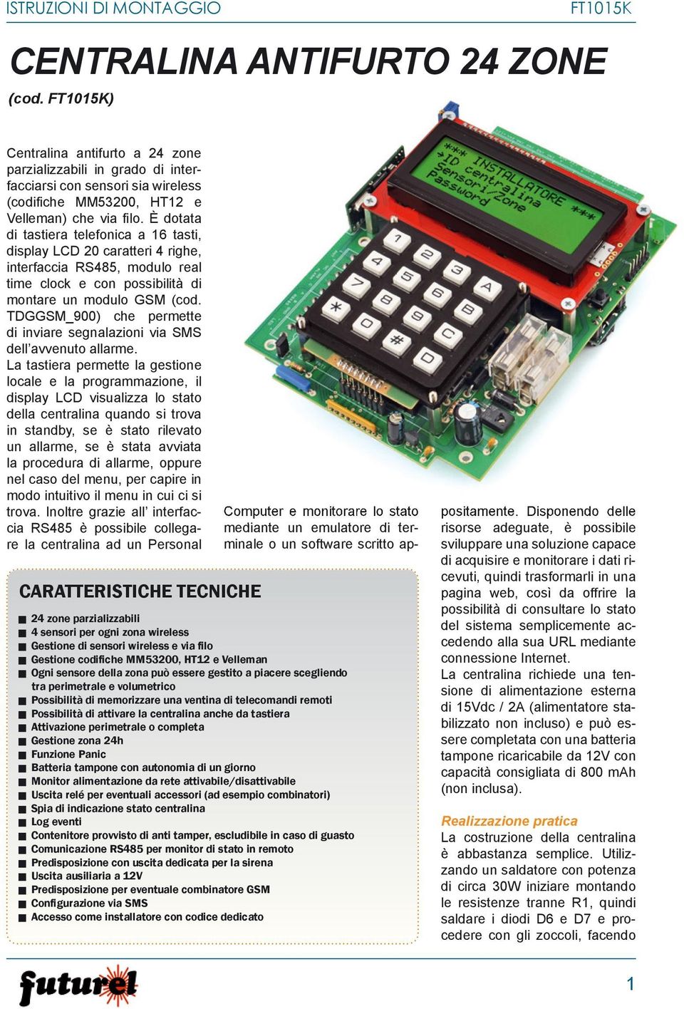 È dotata di tastiera telefonica a 16 tasti, display LCD 20 caratteri 4 righe, interfaccia RS485, modulo real time clock e con possibilità di montare un modulo GSM (cod.