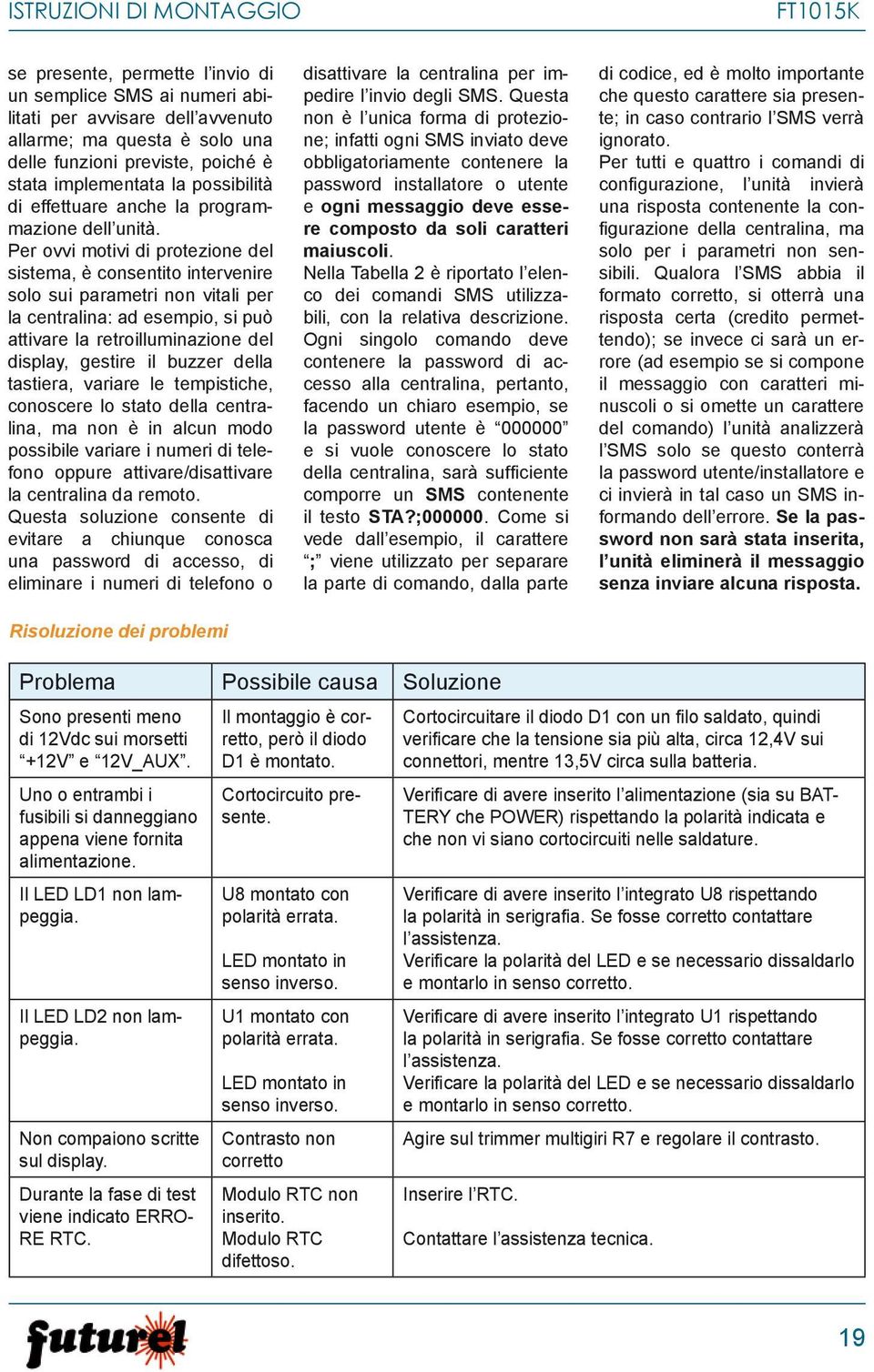 Per ovvi motivi di protezione del sistema, è consentito intervenire solo sui parametri non vitali per la centralina: ad esempio, si può attivare la retroilluminazione del display, gestire il buzzer