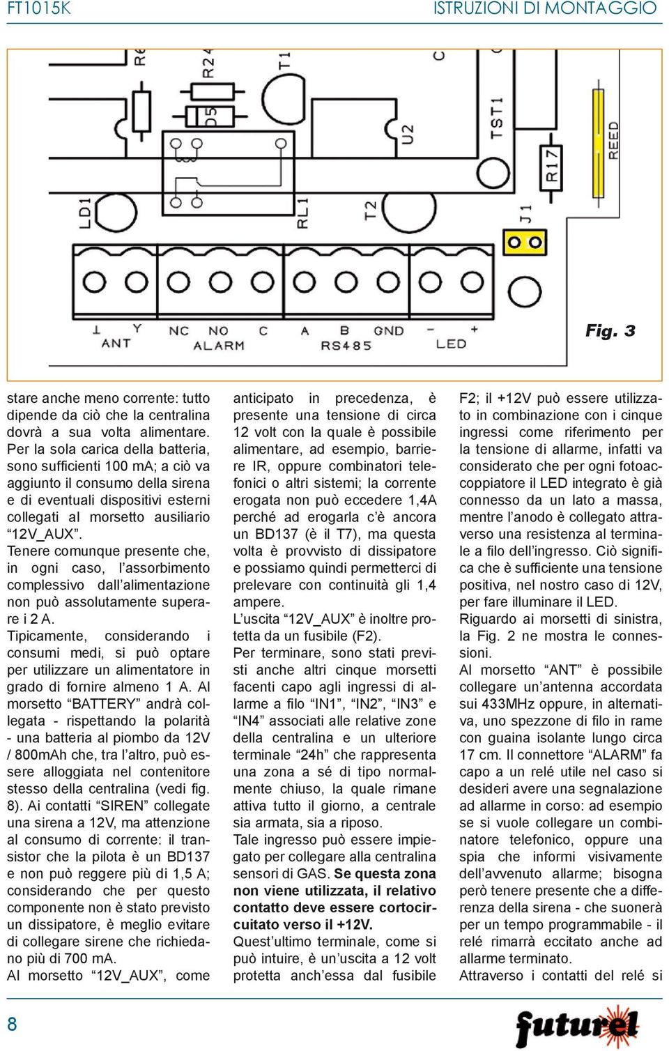 Tenere comunque presente che, in ogni caso, l assorbimento complessivo dall alimentazione non può assolutamente superare i 2 A.