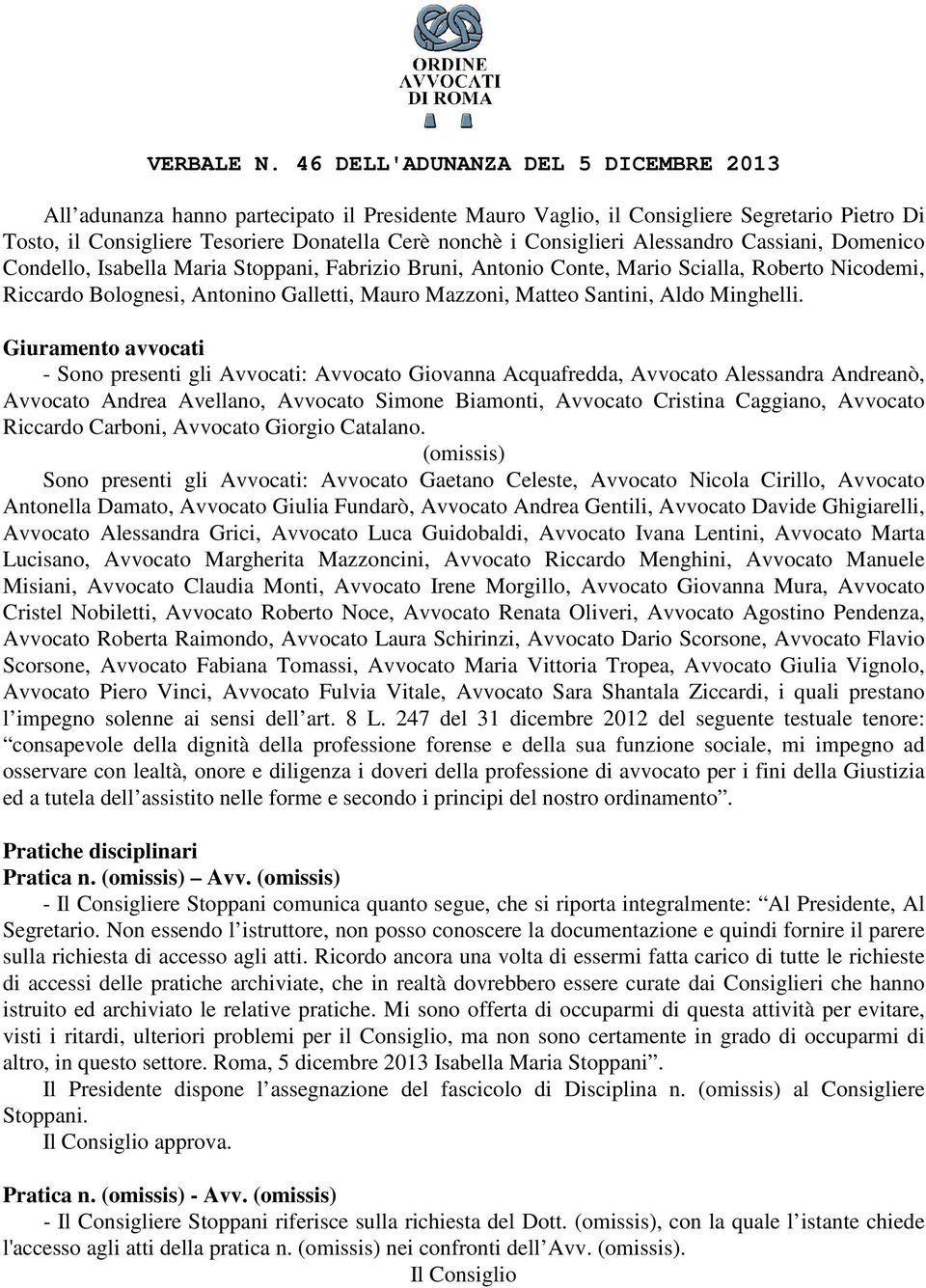 Alessandro Cassiani, Domenico Condello, Isabella Maria Stoppani, Fabrizio Bruni, Antonio Conte, Mario Scialla, Roberto Nicodemi, Riccardo Bolognesi, Antonino Galletti, Mauro Mazzoni, Matteo Santini,