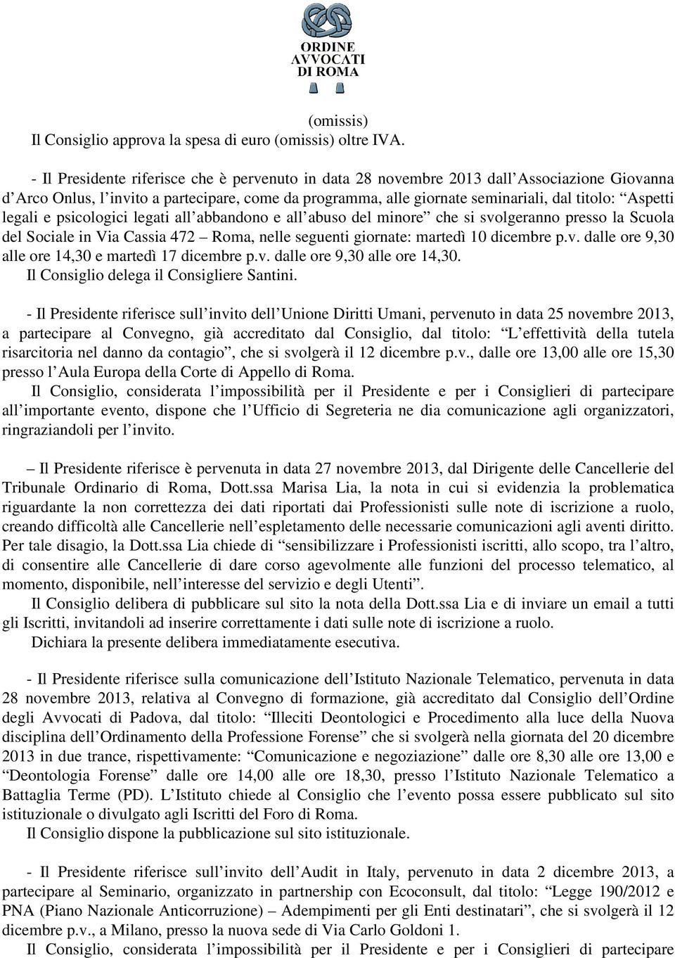 legali e psicologici legati all abbandono e all abuso del minore che si svolgeranno presso la Scuola del Sociale in Via Cassia 472 Roma, nelle seguenti giornate: martedì 10 dicembre p.v. dalle ore 9,30 alle ore 14,30 e martedì 17 dicembre p.