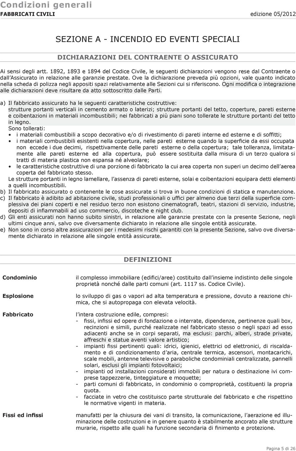 Ove la dichiarazione preveda più opzioni, vale quanto indicato nella scheda di polizza negli appositi spazi relativamente alle Sezioni cui si riferiscono.