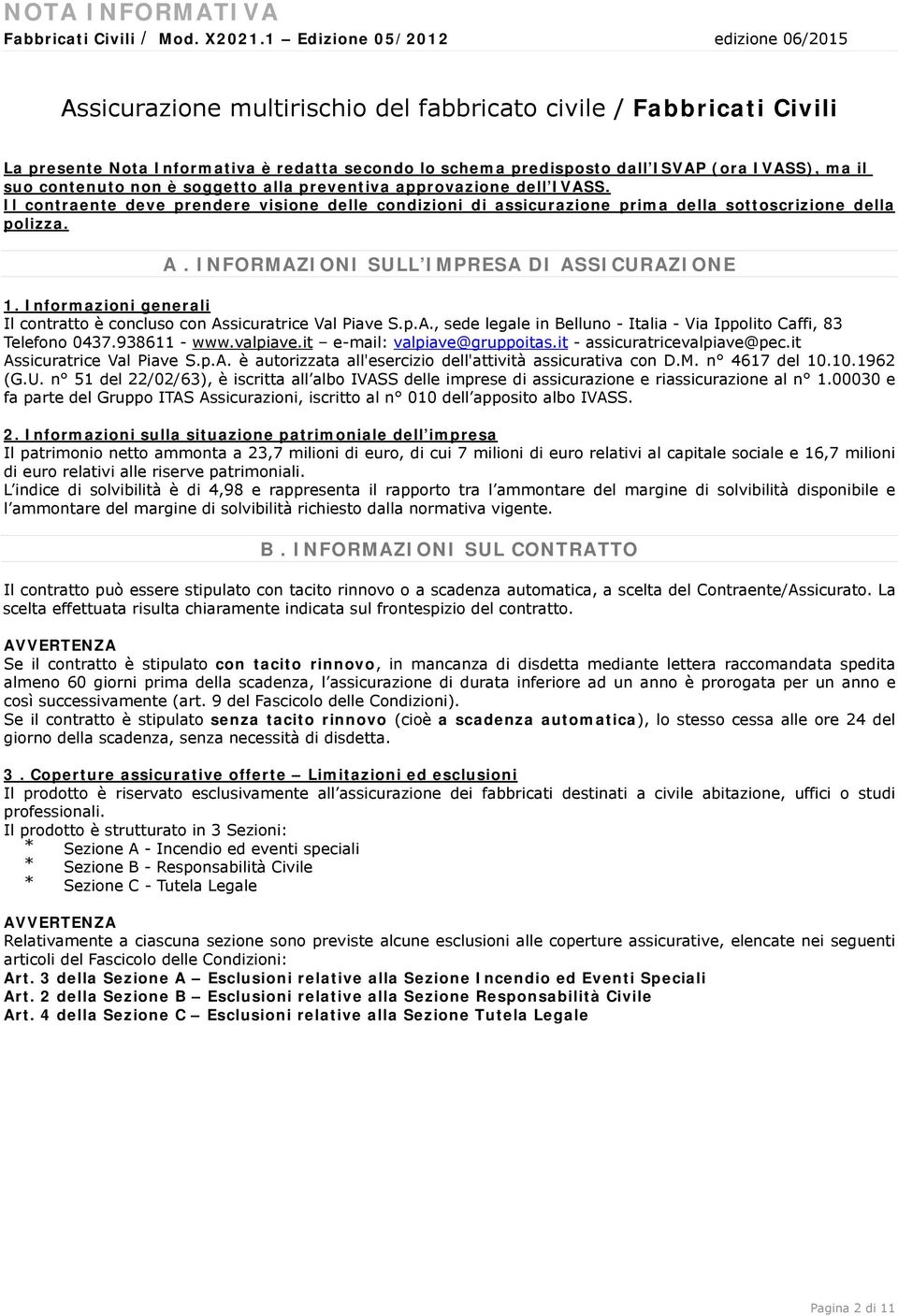 ma il suo contenuto non è soggetto alla preventiva approvazione dell IVASS. Il contraente deve prendere visione delle condizioni di prima della sottoscrizione della polizza. A.