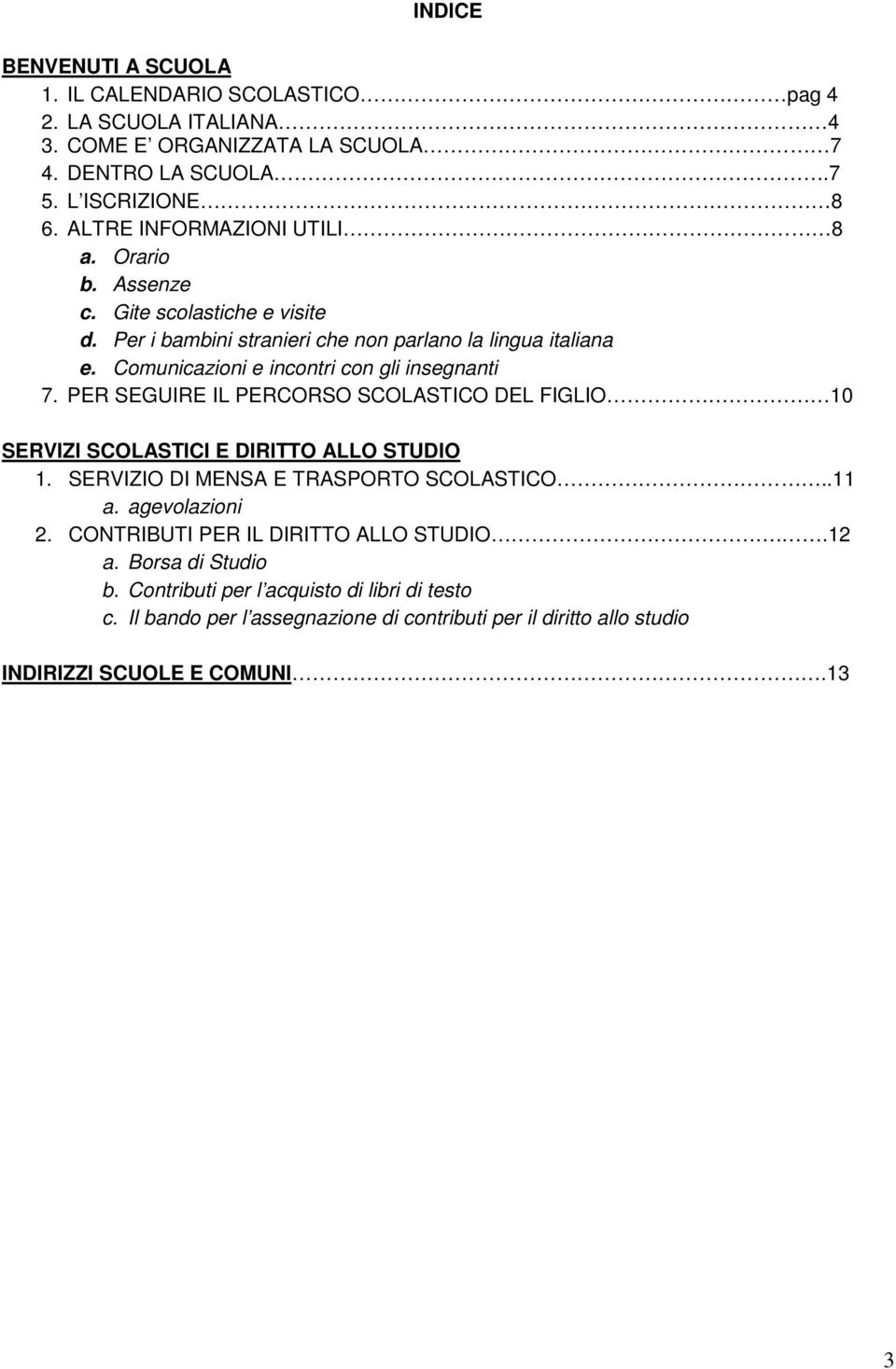 Comunicazioni e incontri con gli insegnanti 7. PER SEGUIRE IL PERCORSO SCOLASTICO DEL FIGLIO 10 SERVIZI SCOLASTICI E DIRITTO ALLO STUDIO 1.