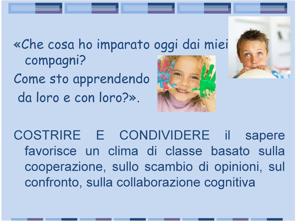 COSTRIRE E CONDIVIDERE il sapere favorisce un clima di classe