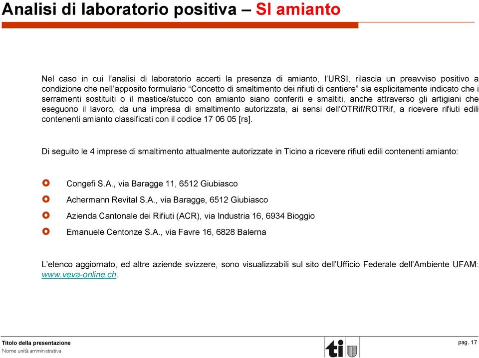 eseguono il lavoro, da una impresa di smaltimento autorizzata, ai sensi dell OTRif/ROTRif, a ricevere rifiuti edili contenenti amianto classificati con il codice 17 06 05 [rs].