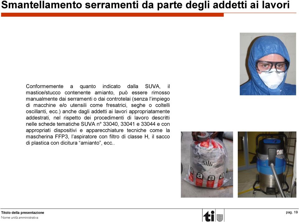 ) anche dagli addetti ai lavori appropriatamente addestrati, nel rispetto dei procedimenti di lavoro descritti nelle schede tematiche SUVA n 33040, 33041 e