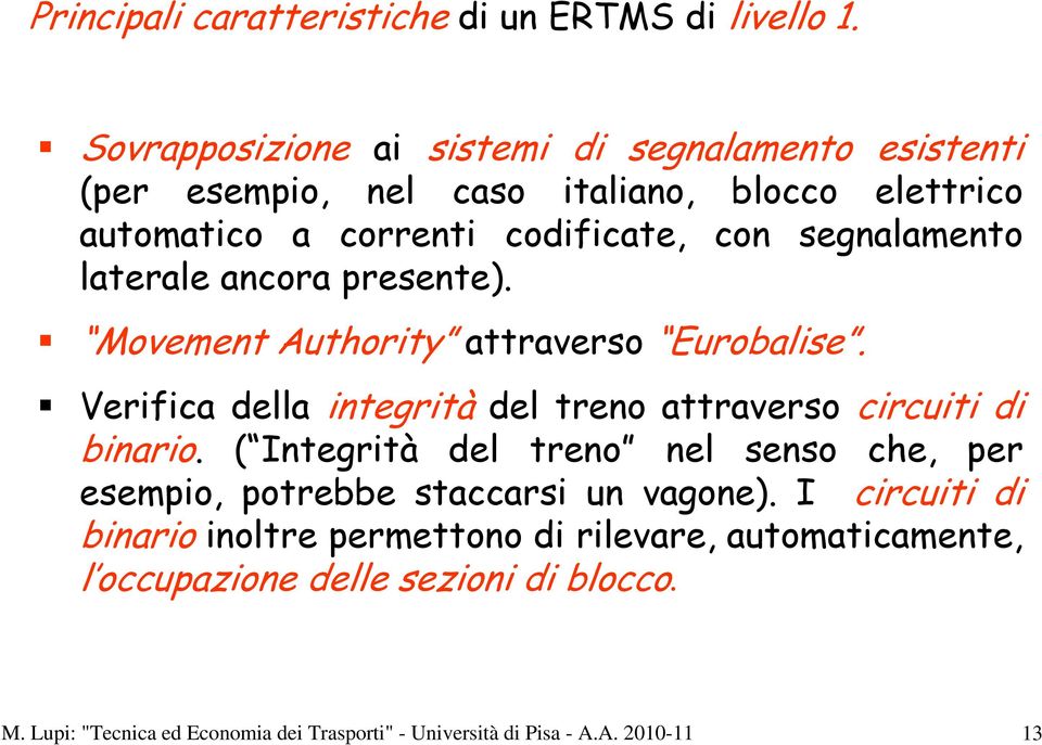 laterale ancora presente). Movement Authority attraverso Eurobalise. Verifica della integrità del treno attraverso circuiti di binario.