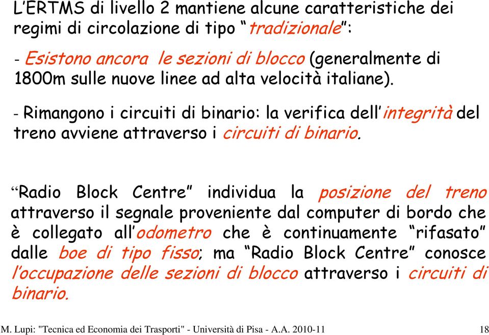 Radio Block Centre individua la posizione del treno attraverso il segnale proveniente dal computer di bordo che è collegato all odometro che è continuamente rifasato dalle boe