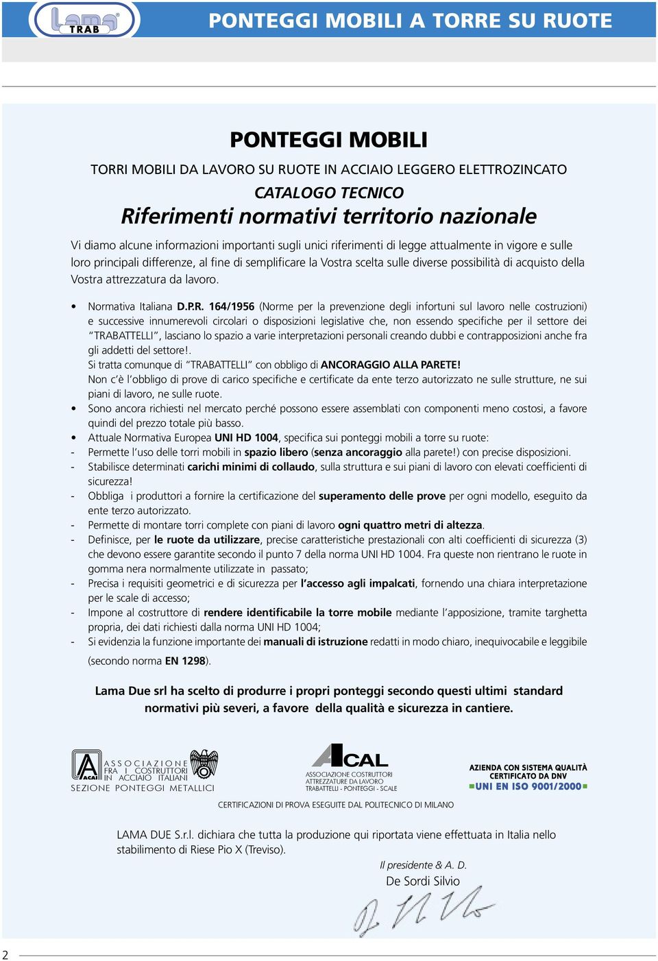 164/1956 (Norme per la prevenzione degli infortuni sul lavoro nelle costruzioni) e successive innumerevoli circolari o disposizioni legislative che, non essendo specifiche per il settore dei