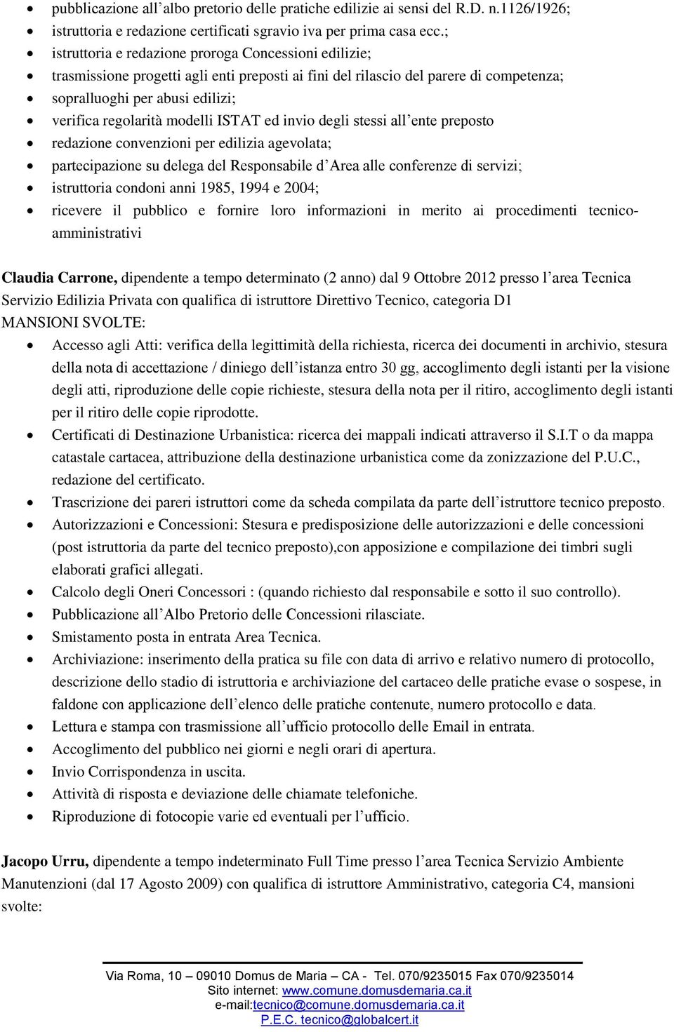 modelli ISTAT ed invio degli stessi all ente preposto redazione convenzioni per edilizia agevolata; partecipazione su delega del Responsabile d Area alle conferenze di servizi; istruttoria condoni