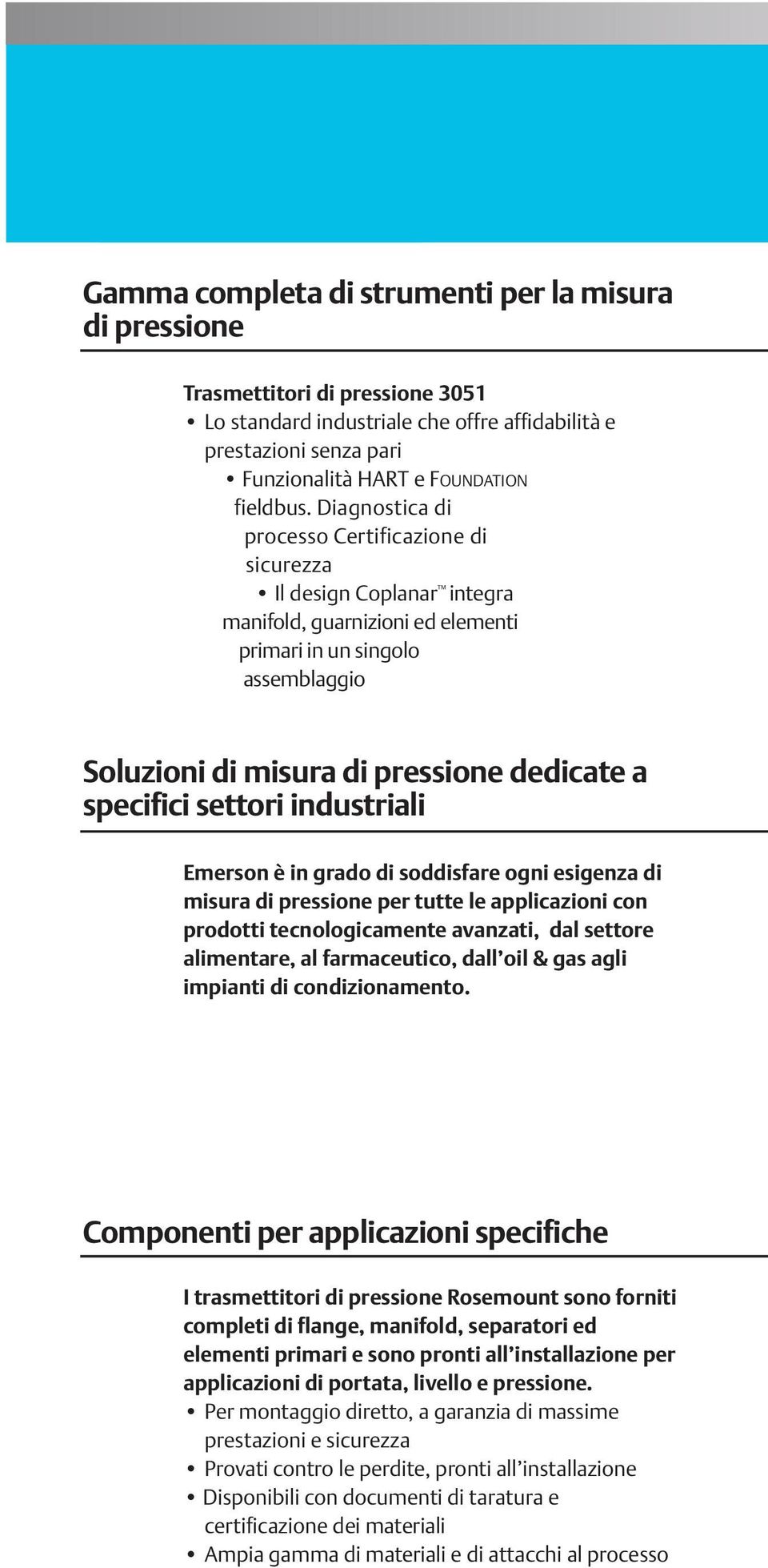 specifici settori industriali Emerson è in grado di soddisfare ogni esigenza di misura di pressione per tutte le applicazioni con prodotti tecnologicamente avanzati, dal settore alimentare, al