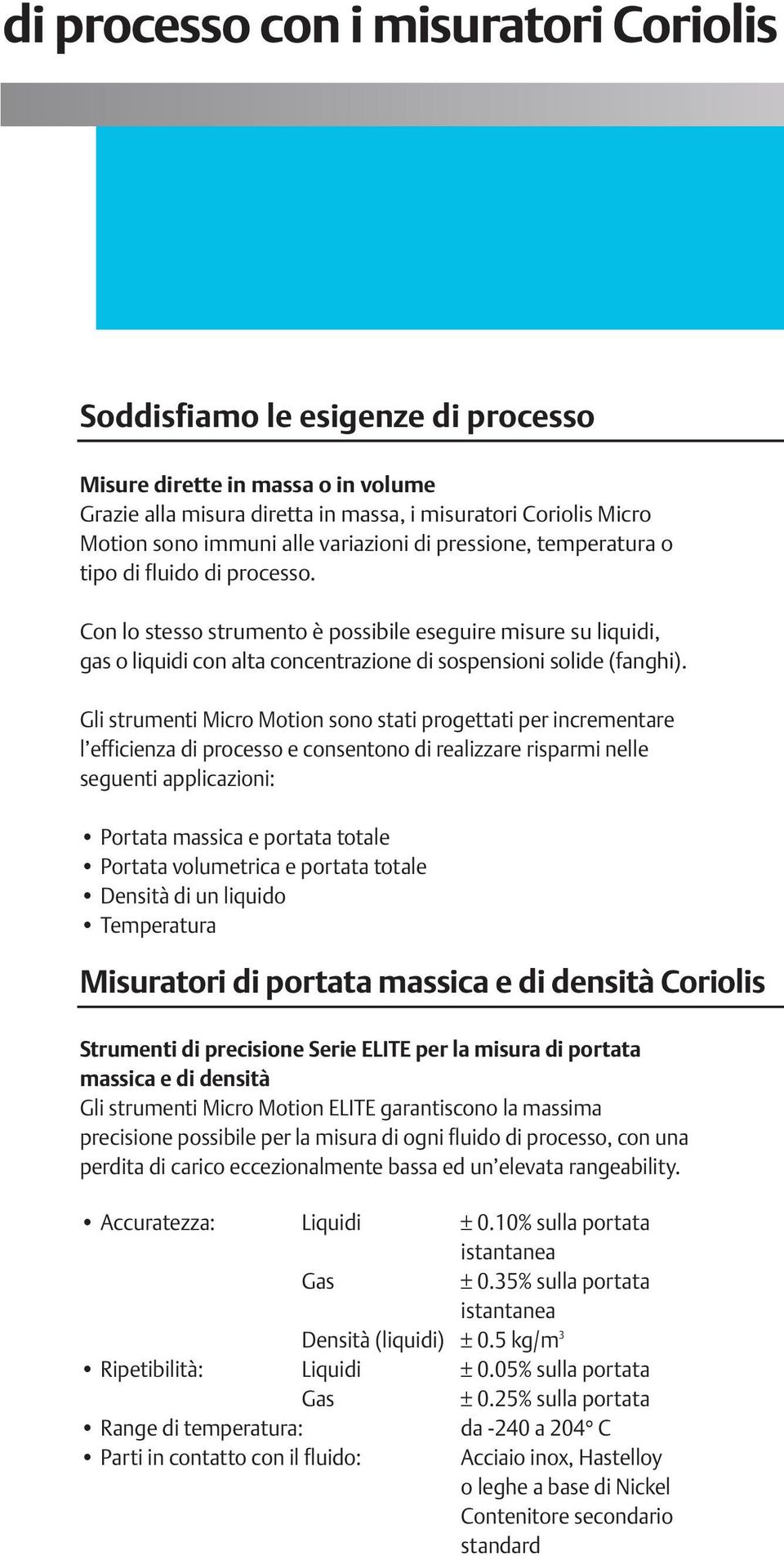 I misuratori Micro Motion garantiscono eccezionali risultati con qualsiasi tipo di fluido di processo, che sia liquido, gas o si tratti di liquidi con alta concentrazione di sospensioni solide