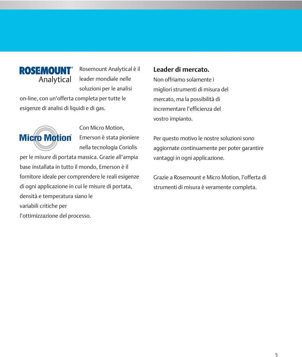 Grazie all ampia base installata in tutto il mondo, Emerson è il fornitore ideale per comprendere le reali esigenze di ogni applicazione in cui le misure di portata, densità e temperatura siano le