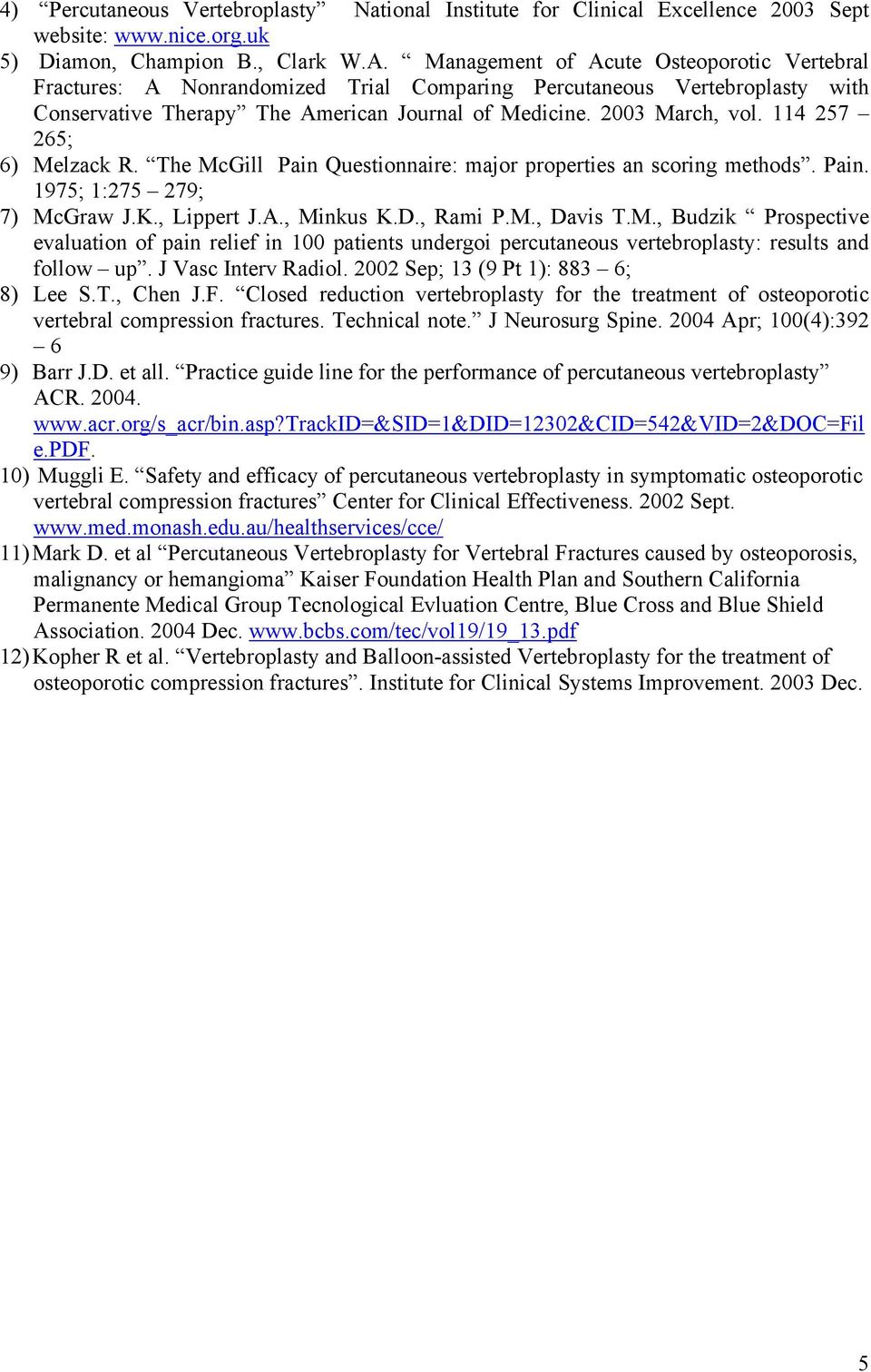 114 257 265; 6) Melzack R. The McGill Pain Questionnaire: major properties an scoring methods. Pain. 1975; 1:275 279; 7) McGraw J.K., Lippert J.A., Minkus K.D., Rami P.M., Davis T.M., Budzik Prospective evaluation of pain relief in 100 patients undergoi percutaneous vertebroplasty: results and follow up.