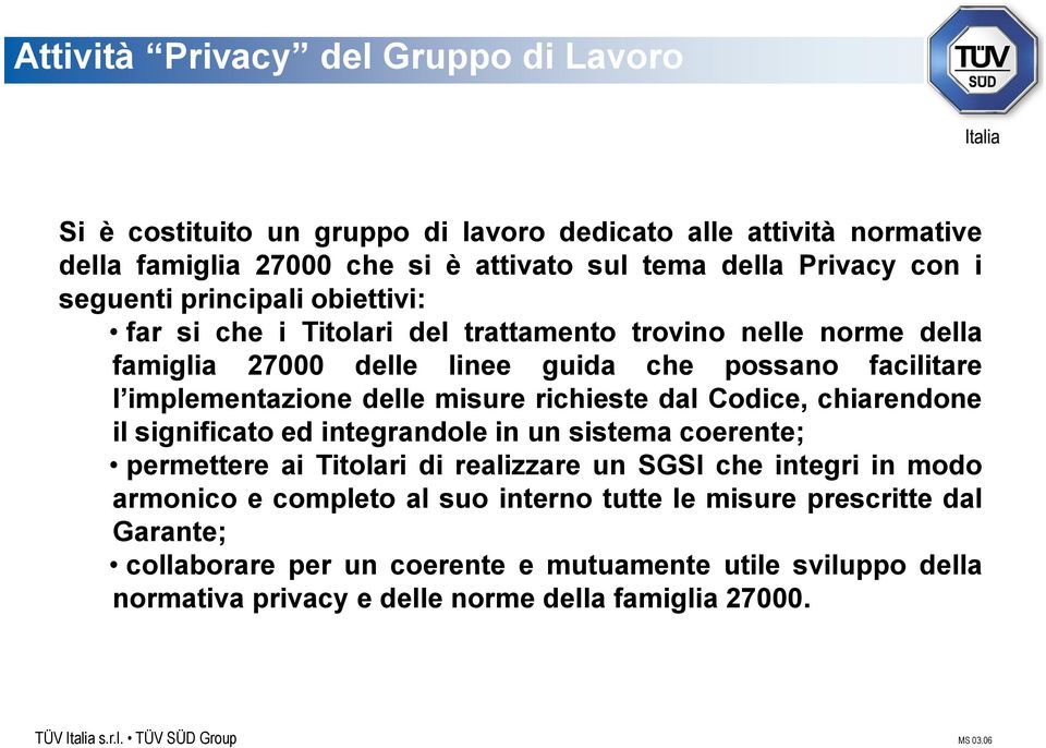 misure richieste dal Codice, chiarendone il significato ed integrandole in un sistema coerente; permettere ai Titolari di realizzare un SGSI che integri in modo armonico e