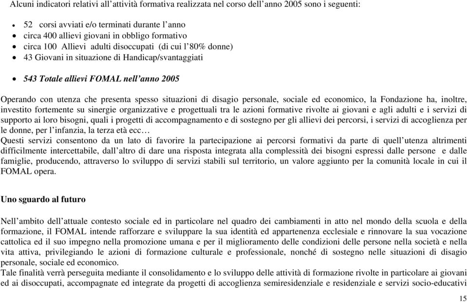 di disagio personale, sociale ed economico, la Fondazione ha, inoltre, investito fortemente su sinergie organizzative e progettuali tra le azioni formative rivolte ai giovani e agli adulti e i