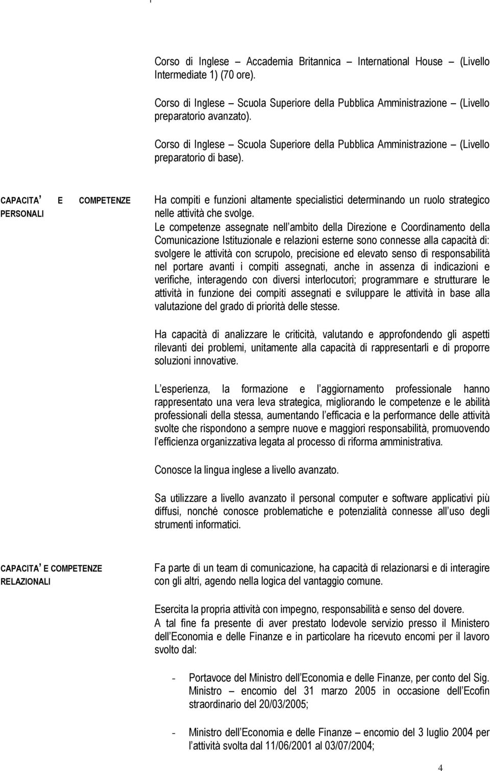 CAPACITA E COMPETENZE PERSONALI Ha compiti e funzioni altamente specialistici determinando un ruolo strategico nelle attività che svolge.