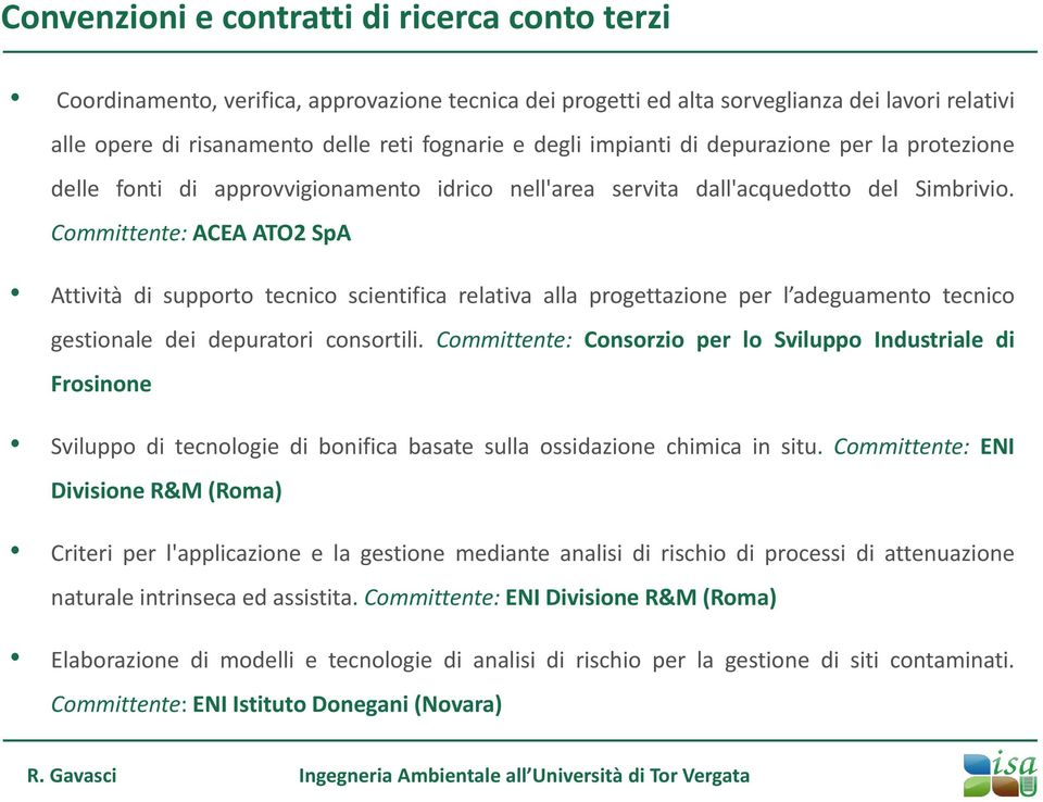 Committente: ACEA ATO2 SpA Attività di supporto tecnico scientifica relativa alla progettazione per l adeguamento tecnico gestionale dei depuratori consortili.