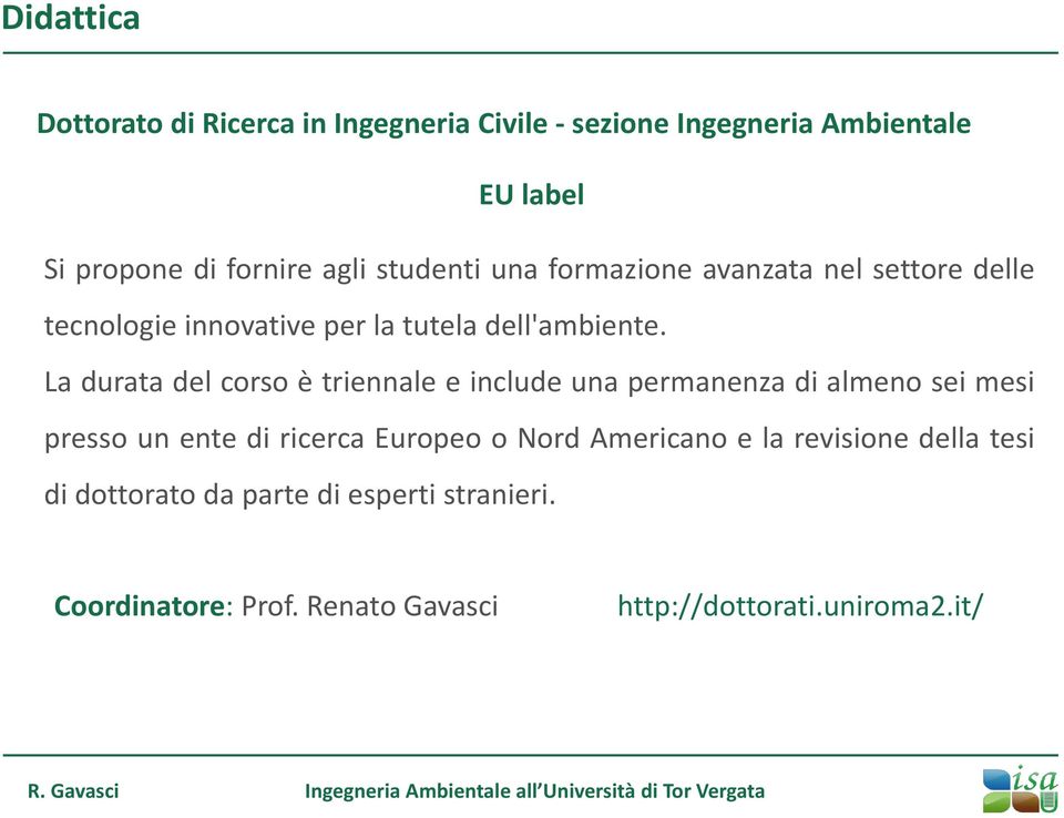 La durata del corso è triennale e include una permanenza di almeno sei mesi presso un ente di ricerca Europeo o Nord