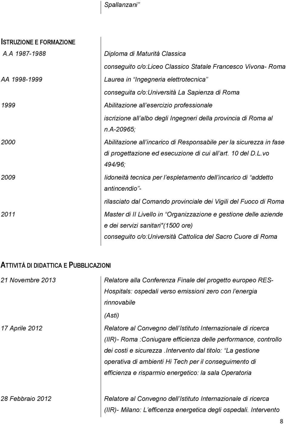 1999 Abilitazione all esercizio professionale iscrizione all albo degli Ingegneri della provincia di Roma al n.