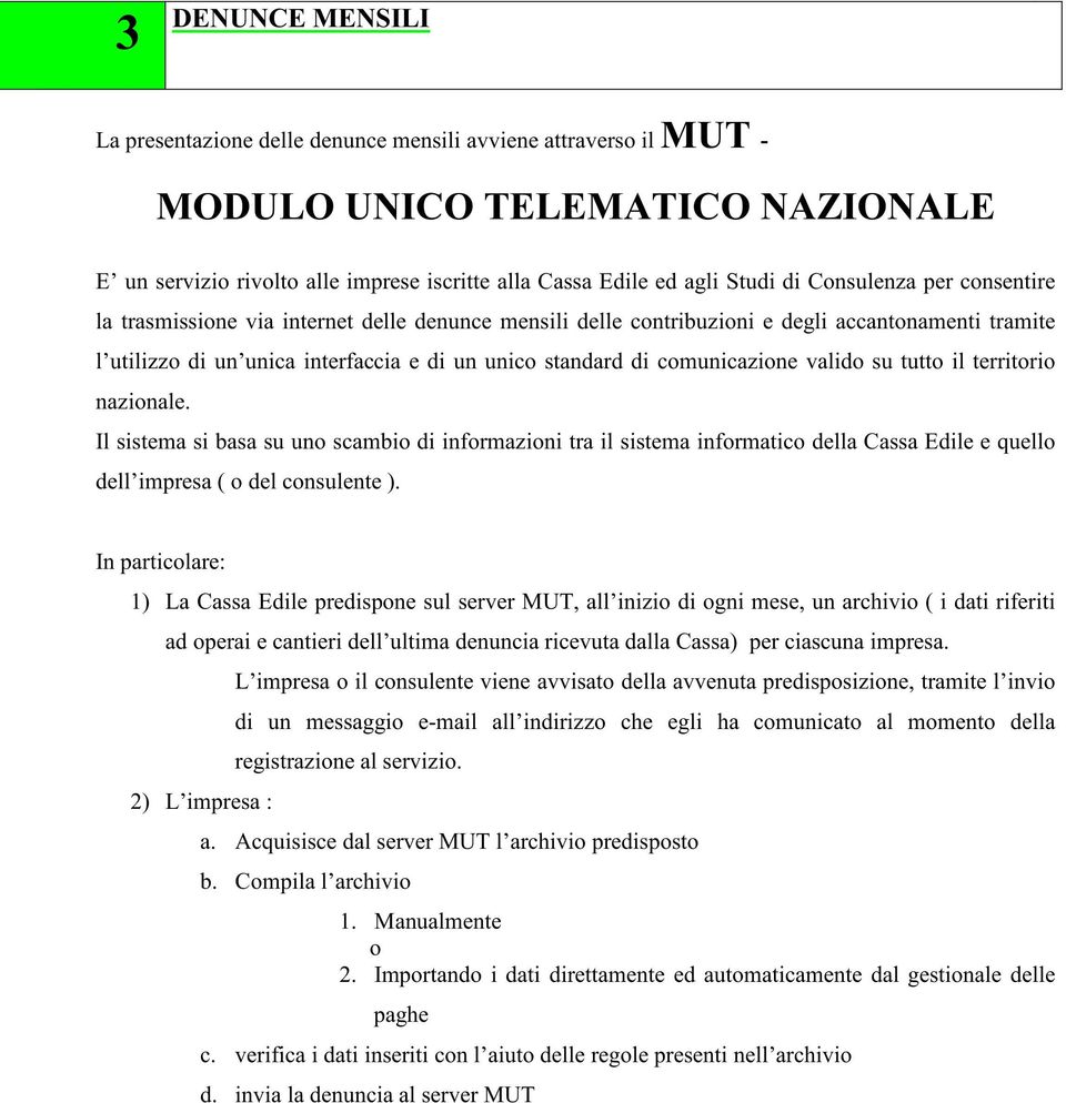 comunicazione valido su tutto il territorio nazionale. Il sistema si basa su uno scambio di informazioni tra il sistema informatico della Cassa Edile e quello dell impresa ( o del consulente ).