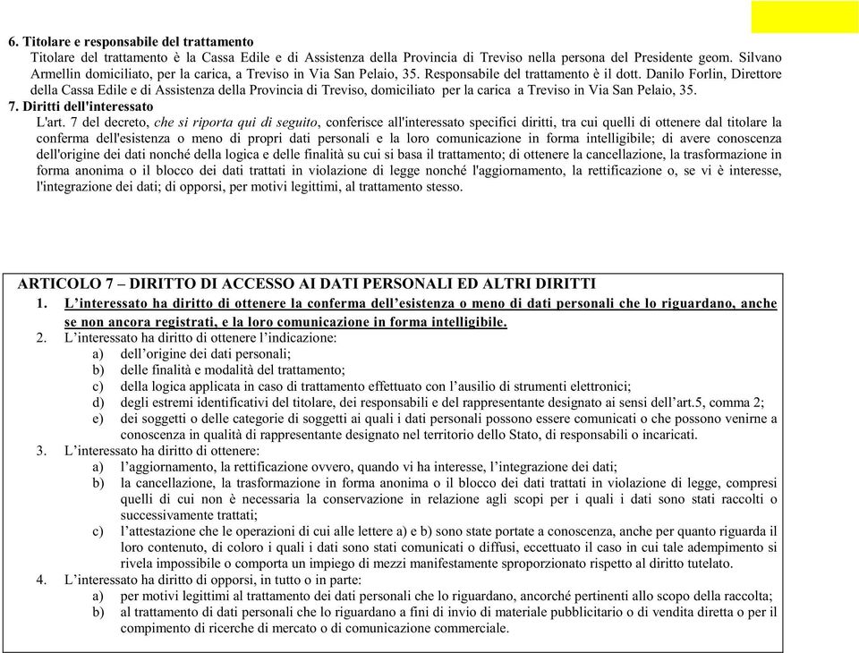 Danilo Forlin, Direttore della Cassa Edile e di Assistenza della Provincia di Treviso, domiciliato per la carica a Treviso in Via San Pelaio, 35. 7. Diritti dell'interessato L'art.