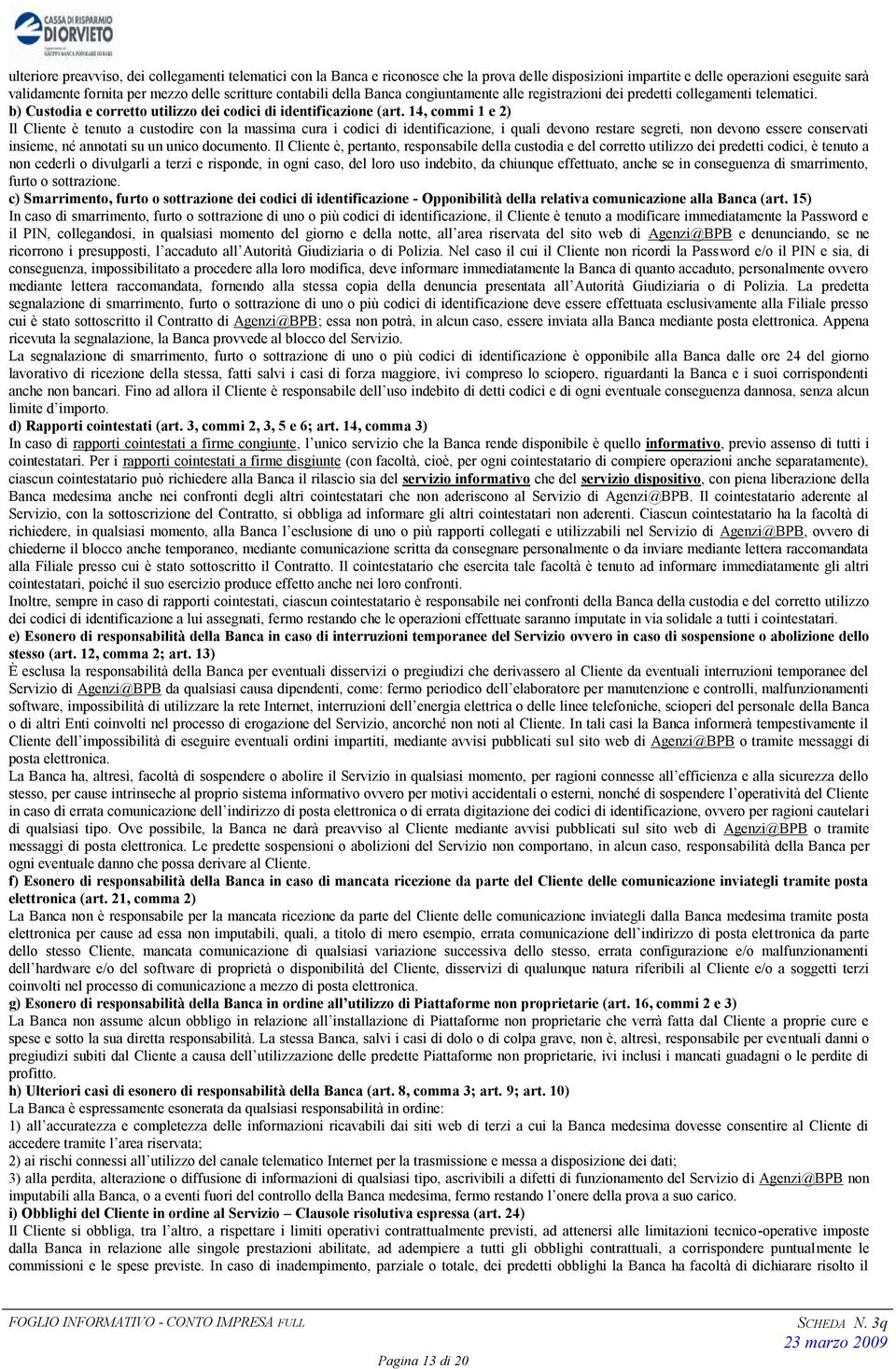 14, commi 1 e 2) Il Cliente è tenuto a custodire con la massima cura i codici di identificazione, i quali devono restare segreti, non devono essere conservati insieme, né annotati su un unico