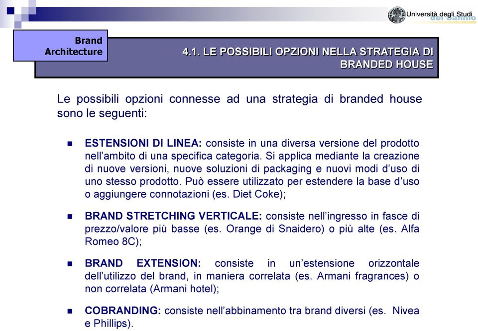 Può essere utilizzato per estendere la base d uso o aggiungere connotazioni (es. Diet Coke); BRAND STRETCHING VERTICALE: consiste nell ingresso in fasce di prezzo/valore più basse (es.