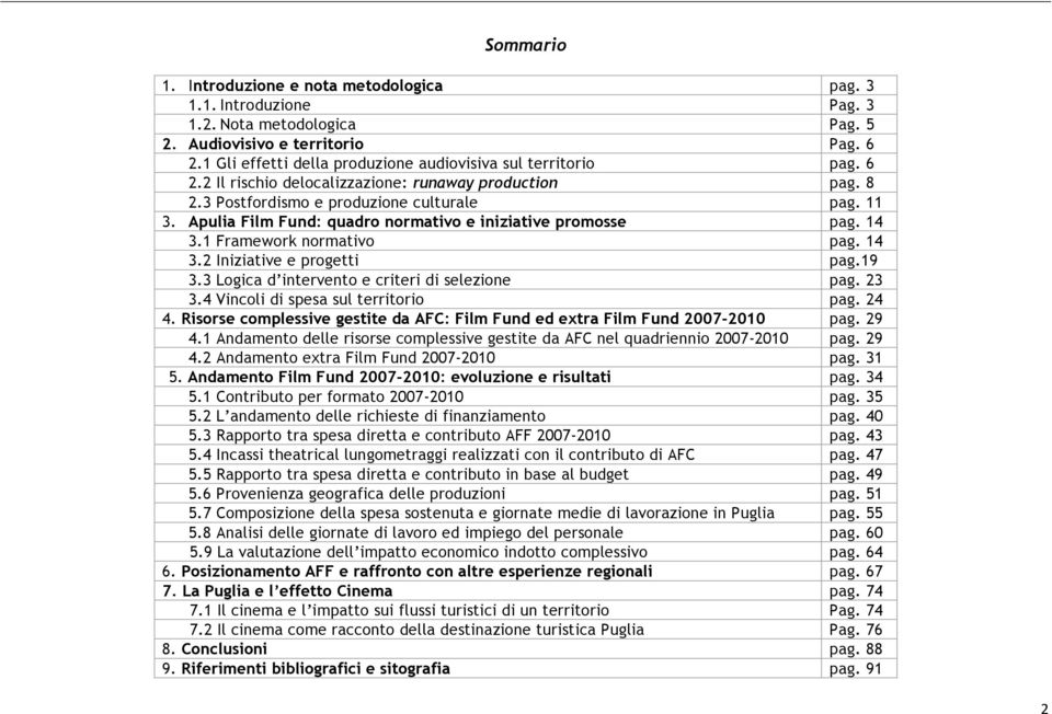 Apulia Film Fund: quadro normativo e iniziative promosse pag. 14 3.1 Framework normativo pag. 14 3.2 Iniziative e progetti pag.19 3.3 Logica d intervento e criteri di selezione pag. 23 3.