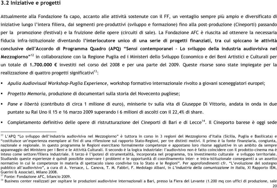 La Fondazione AFC è riuscita ad ottenere la necessaria fiducia infra-istituzionale diventando l interlocutore unico di una serie di progetti finanziati, tra cui spiccano le attività conclusive dell