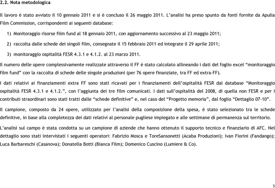 maggio 2011; 2) raccolta dalle schede dei singoli film, consegnate il 15 febbraio 2011 ed integrate il 29 aprile 2011; 3) monitoraggio ospitalità FESR 4.3.1 e 4.1.2. al 23 marzo 2011.