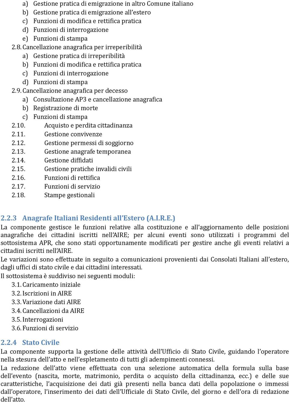 Cancellazione anagrafica per decesso a) Consultazione AP3 e cancellazione anagrafica b) Registrazione di morte c) Funzioni di stampa 2.10. Acquisto e perdita cittadinanza 2.11. Gestione convivenze 2.