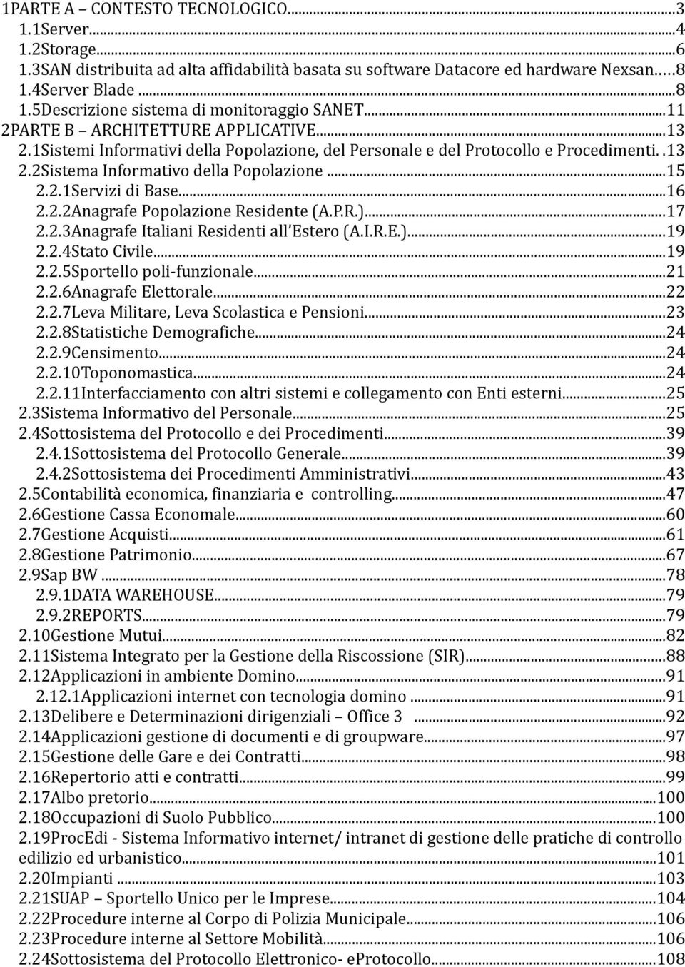 ..16 2.2.2Anagrafe Popolazione Residente (A.P.R.)...17 2.2.3Anagrafe Italiani Residenti all Estero (A.I.R.E.)...19 2.2.4Stato Civile...19 2.2.5Sportello poli-funzionale...21 2.2.6Anagrafe Elettorale.