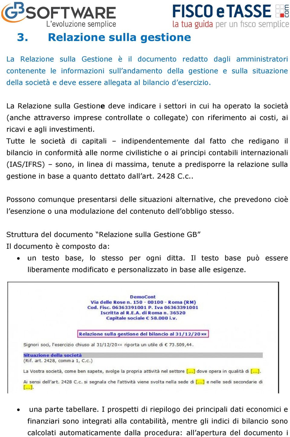 La Relazione sulla Gestione deve indicare i settori in cui ha operato la società (anche attraverso imprese controllate o collegate) con riferimento ai costi, ai ricavi e agli investimenti.