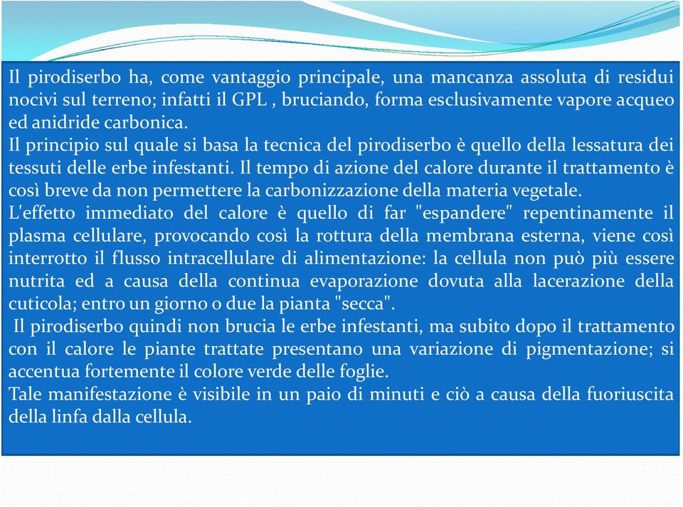 Il tempo di azione del calore durante il trattamento è così breve da non permettere la carbonizzazione della materia vegetale.