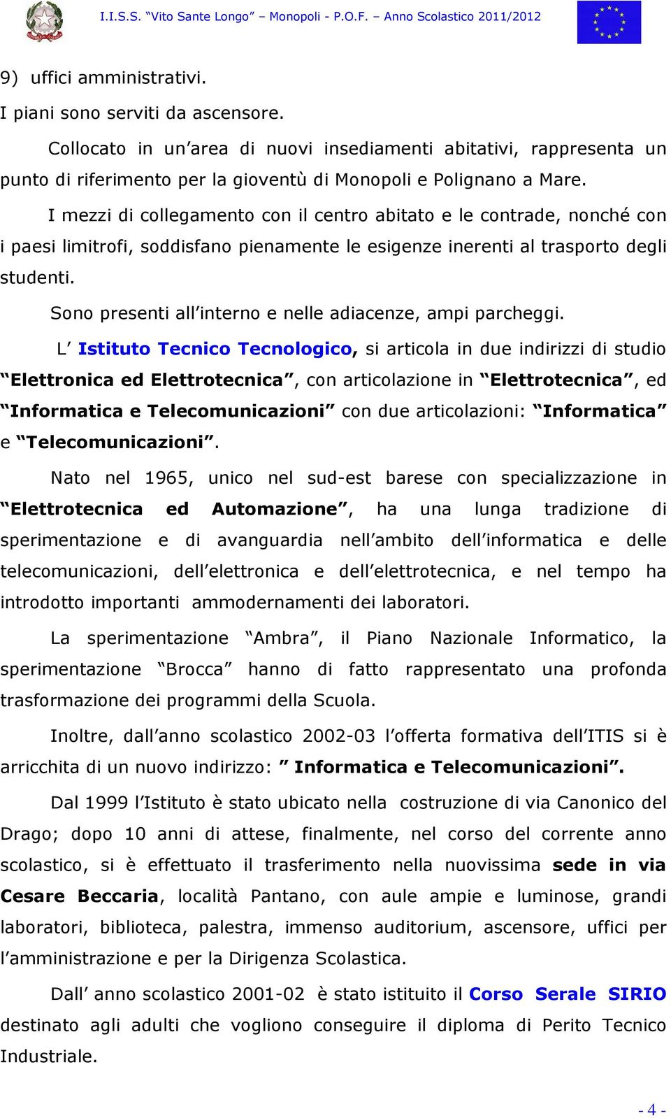 Sono presenti all interno e nelle adiacenze, ampi parcheggi.