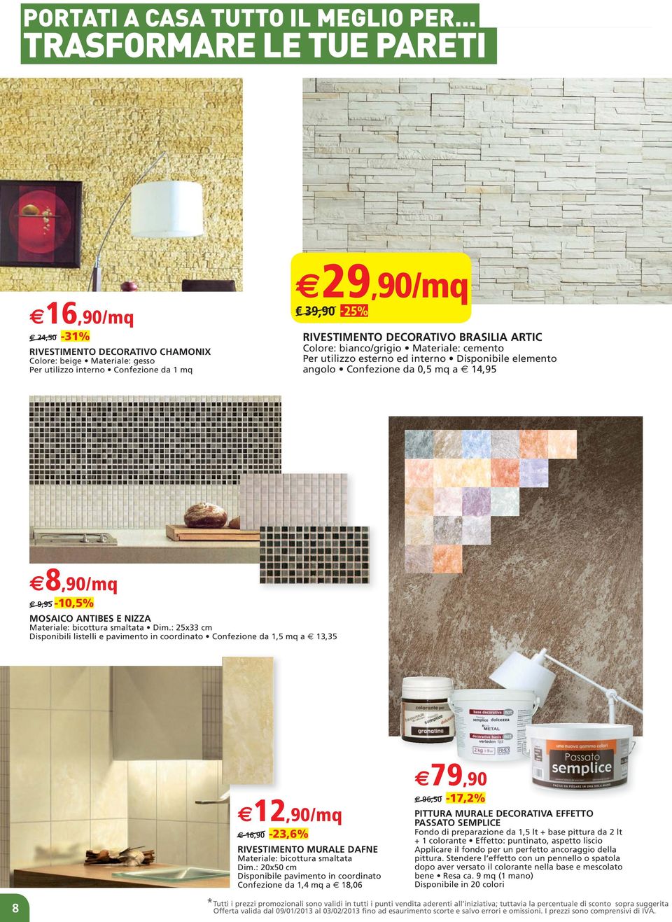 16,90-23,6% RIVESTIMENTO MURALE DAFNE Materiale: bicottura smaltata Disponibile pavimento in coordinato Confezione da 1,4 mq a 18,06 79,90 96,50-17,2% PITTURA MURALE DECORATIVA EFFETTO PASSATO