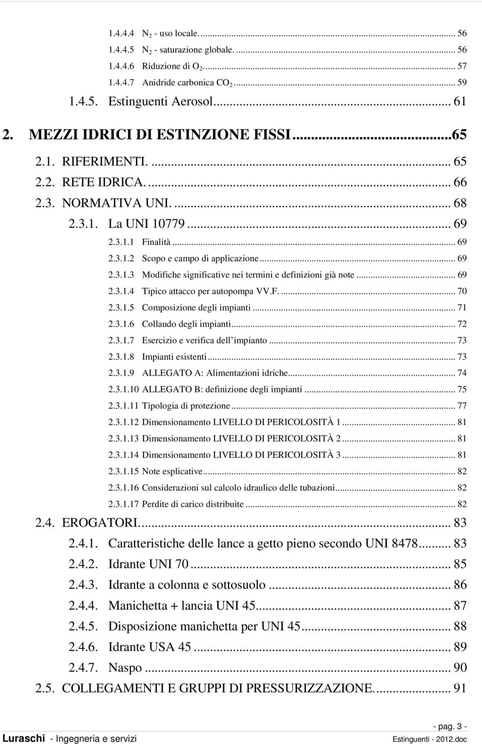 .. 69 2.3.1.3 Modifiche significative nei termini e definizioni già note... 69 2.3.1.4 Tipico attacco per autopompa VV.F.... 70 2.3.1.5 Composizione degli impianti... 71 2.3.1.6 Collaudo degli impianti.