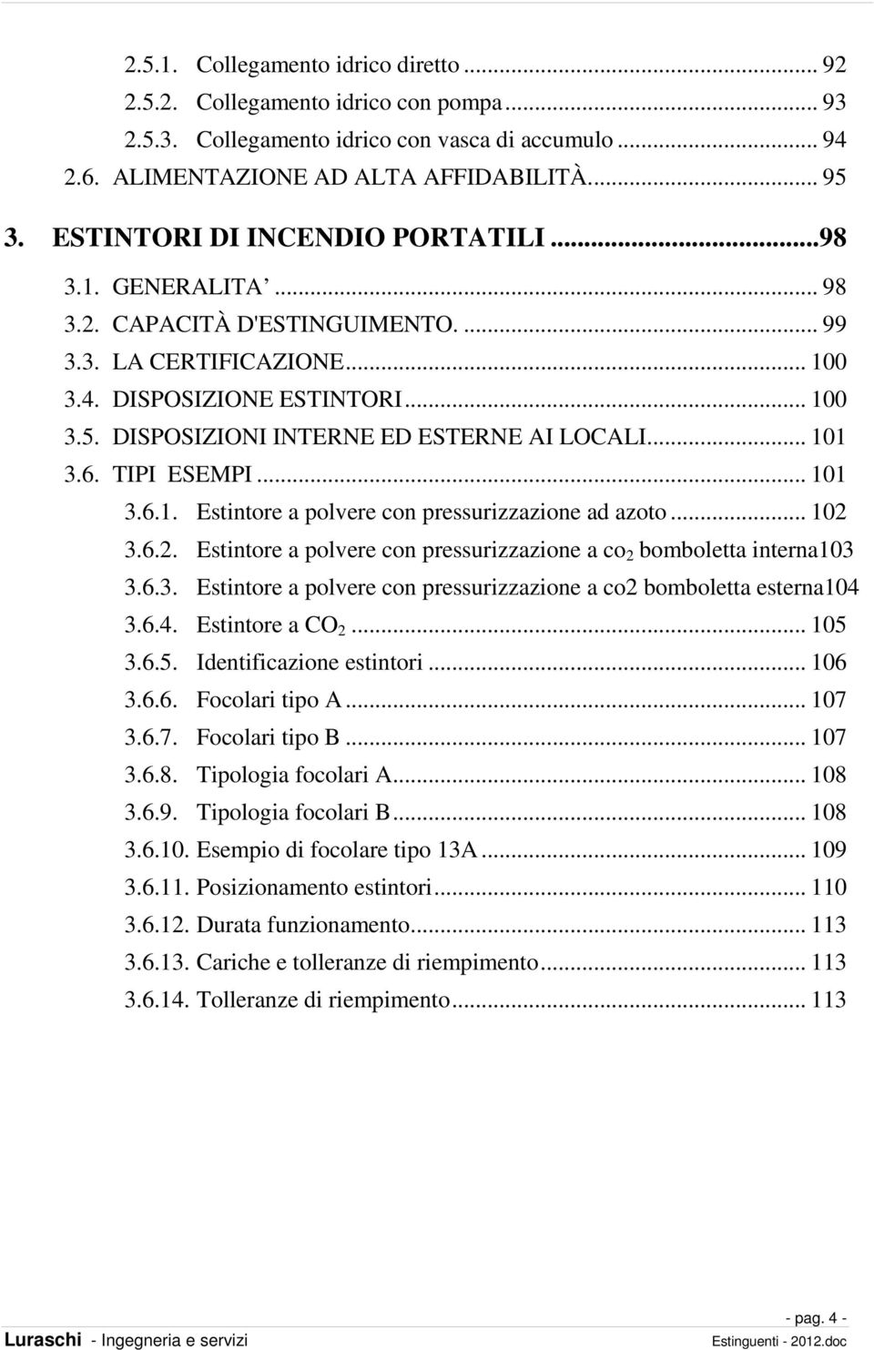 DISPOSIZIONI INTERNE ED ESTERNE AI LOCALI... 101 3.6. TIPI ESEMPI... 101 3.6.1. Estintore a polvere con pressurizzazione ad azoto... 102 